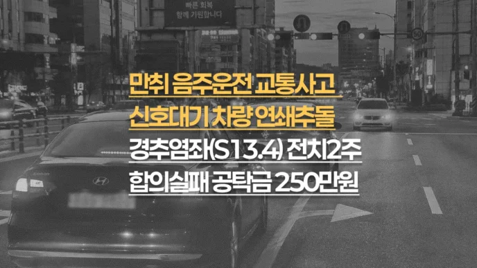 만취 음주운전 연쇄추돌, 경추 염좌(S13.4) 전치 2주, 합의 실패 공탁 250만원
